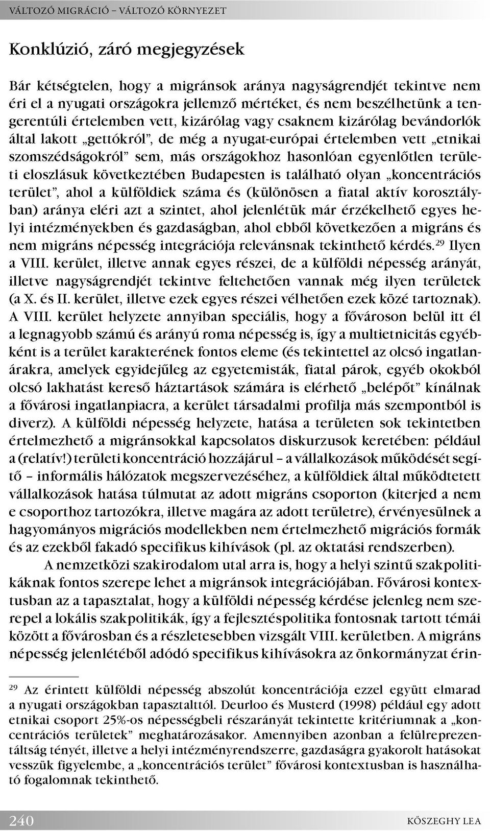 egyenlőtlen területi eloszlásuk következtében Budapesten is található olyan koncentrációs terület, ahol a külföldiek száma és (különösen a fiatal aktív korosztályban) aránya eléri azt a szintet, ahol