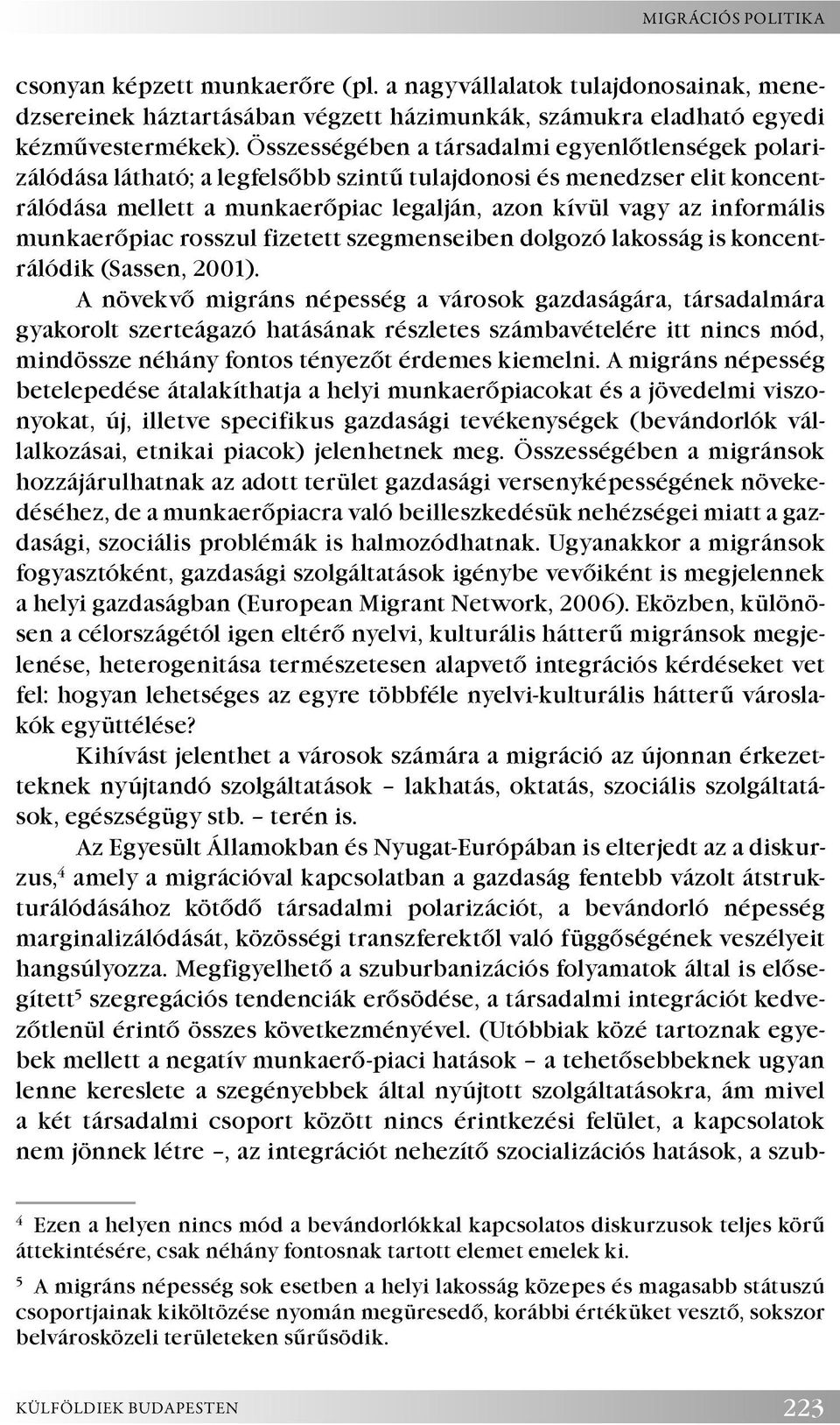 munkaerőpiac rosszul fizetett szegmenseiben dolgozó lakosság is koncentrálódik (Sassen, 2001).