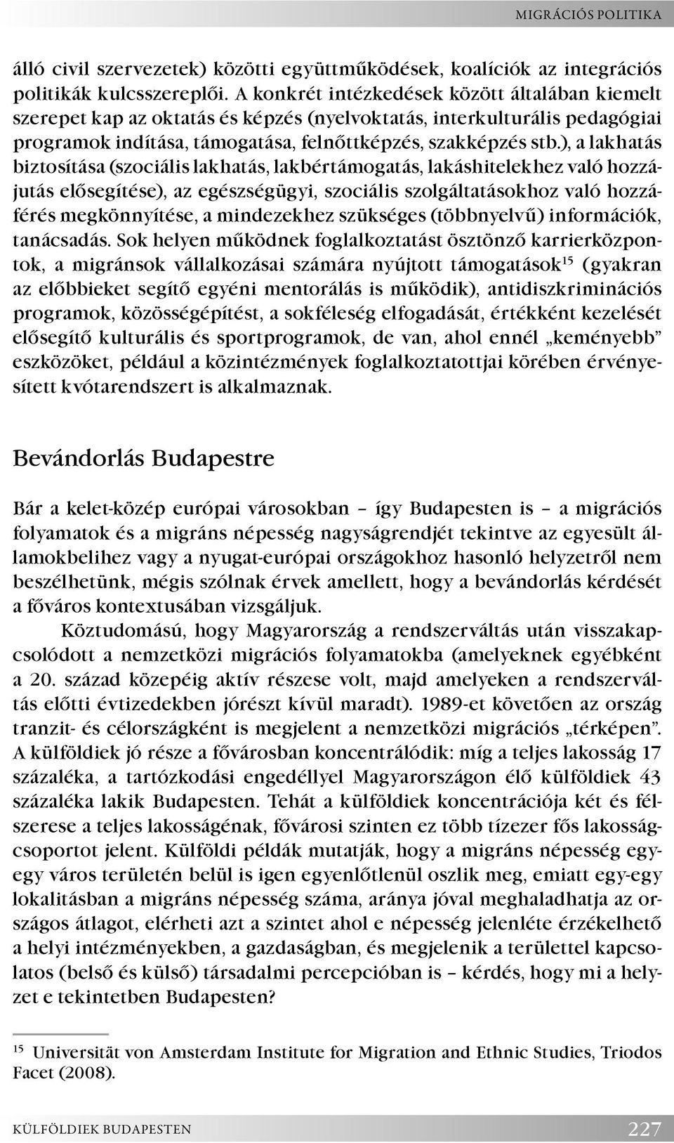 ), a lakhatás biztosítása (szociális lakhatás, lakbértámogatás, lakáshitelekhez való hozzájutás elősegítése), az egészségügyi, szociális szolgáltatásokhoz való hozzáférés megkönnyítése, a mindezekhez