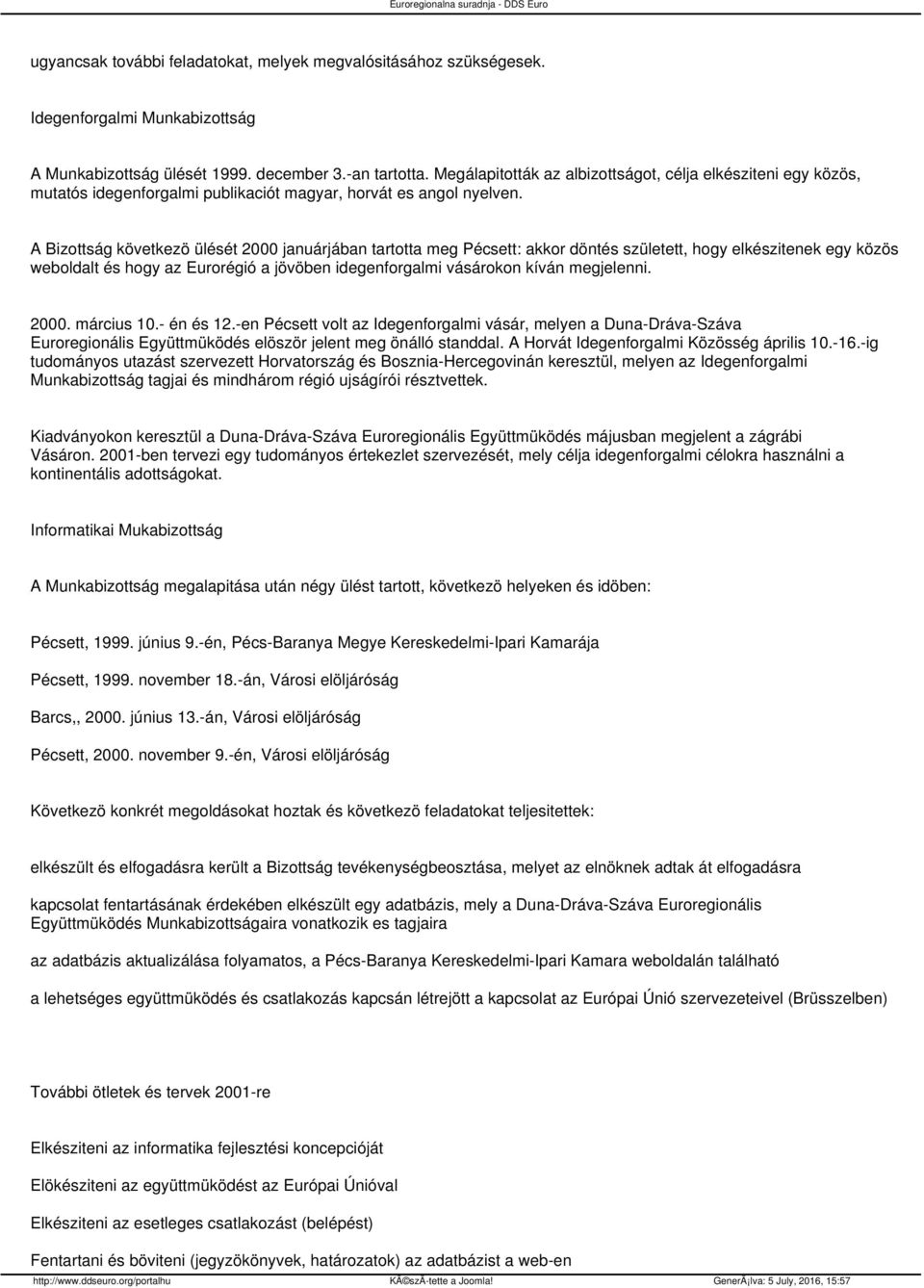 A Bizottság következö ülését 2000 januárjában tartotta meg Pécsett: akkor döntés született, hogy elkészitenek egy közös weboldalt és hogy az Eurorégió a jövöben idegenforgalmi vásárokon kíván