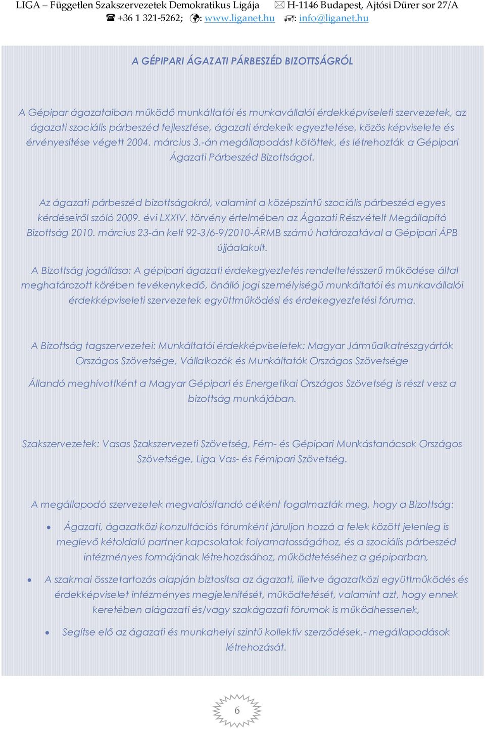 Az ágazati párbeszéd bizottságokról, valamint a középszintű szociális párbeszéd egyes kérdéseiről szóló 2009. évi LXXIV. törvény értelmében az Ágazati Részvételt Megállapító Bizottság 2010.