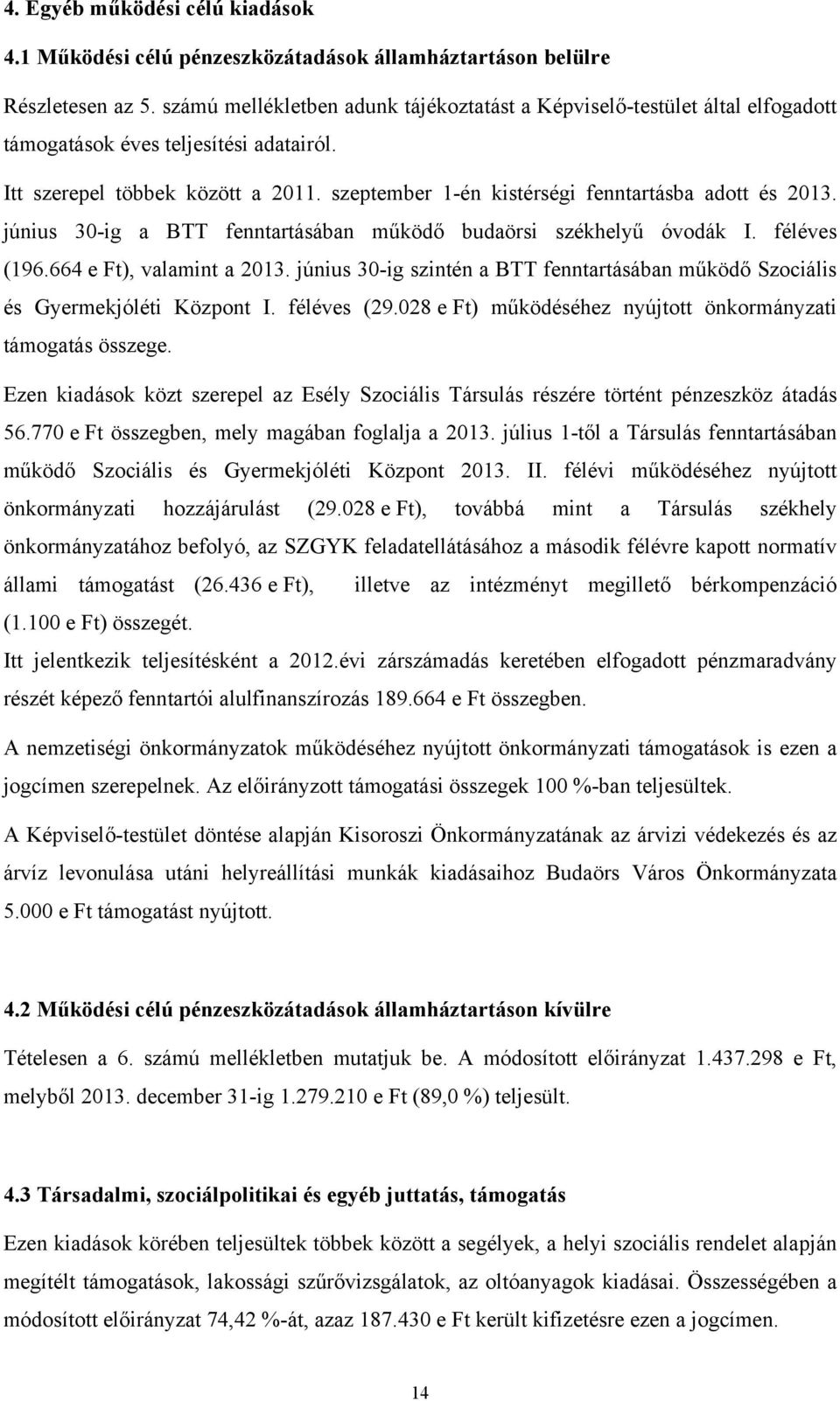 szeptember 1-én kistérségi fenntartásba adott és 2013. június 30-ig a BTT fenntartásában működő budaörsi székhelyű óvodák I. féléves (196.664 e Ft), valamint a 2013.