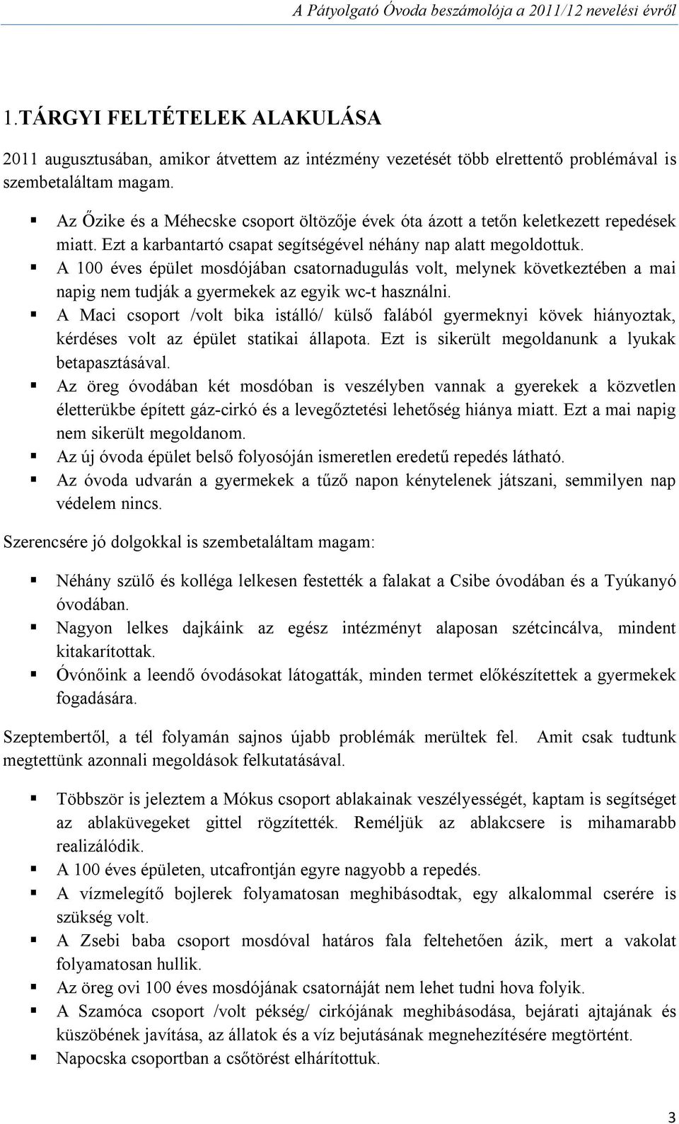 A 100 éves épület mosdójában csatornadugulás volt, melynek következtében a mai napig nem tudják a gyermekek az egyik wc-t használni.