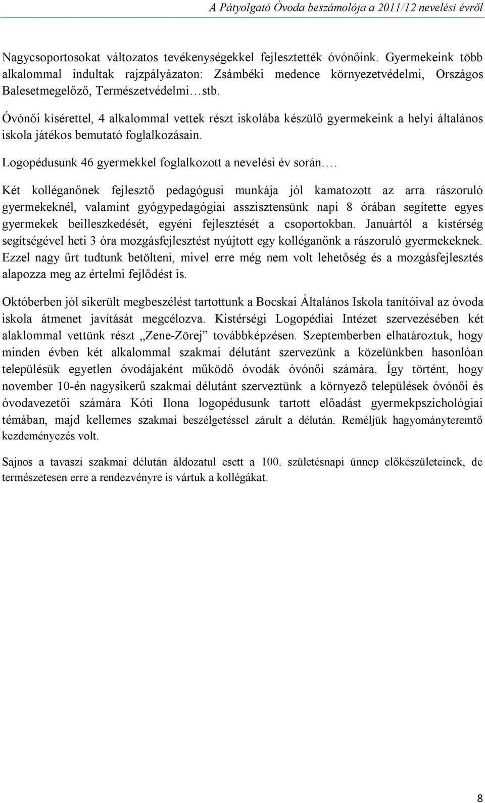 Óvónői kísérettel, 4 alkalommal vettek részt iskolába készülő gyermekeink a helyi általános iskola játékos bemutató foglalkozásain. Logopédusunk 46 gyermekkel foglalkozott a nevelési év során.