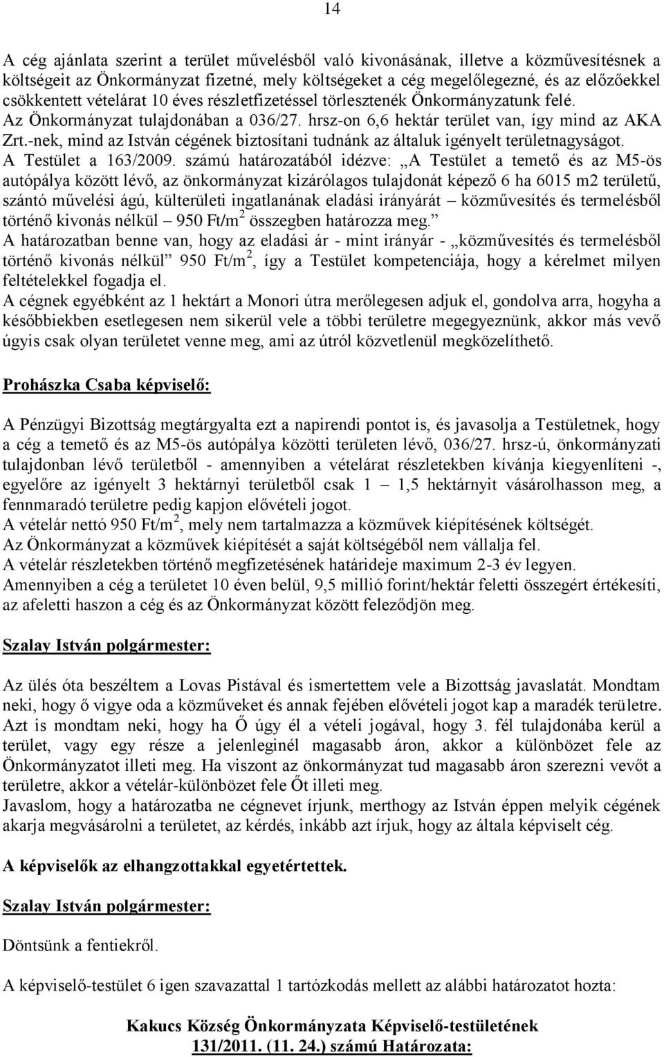 -nek, mind az István cégének biztosítani tudnánk az általuk igényelt területnagyságot. A Testület a 163/2009.