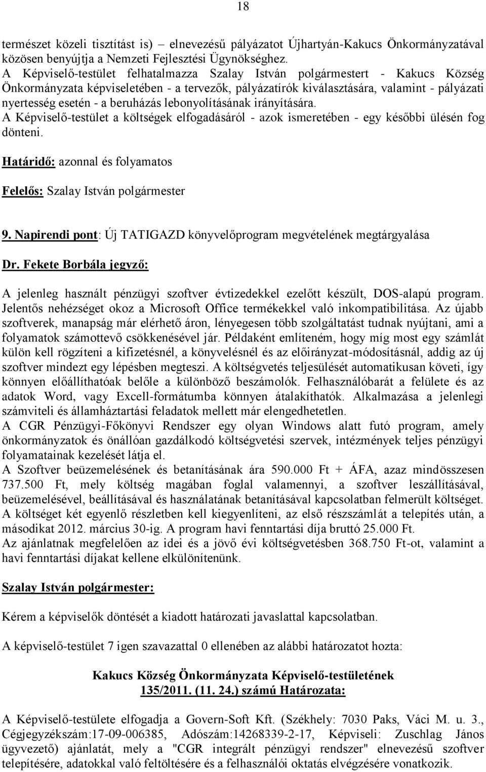 beruházás lebonyolításának irányítására. A Képviselő-testület a költségek elfogadásáról - azok ismeretében - egy későbbi ülésén fog dönteni. Határidő: azonnal és folyamatos 9.