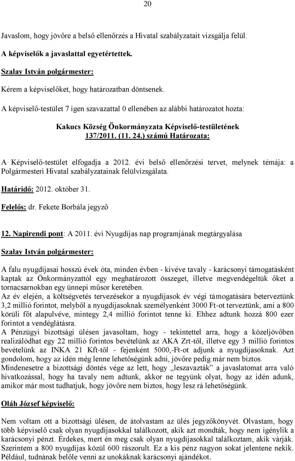 évi belső ellenőrzési tervet, melynek témája: a Polgármesteri Hivatal szabályzatainak felülvizsgálata. Határidő: 2012. október 31. Felelős: dr. Fekete Borbála jegyző 12. Napirendi pont: A 2011.