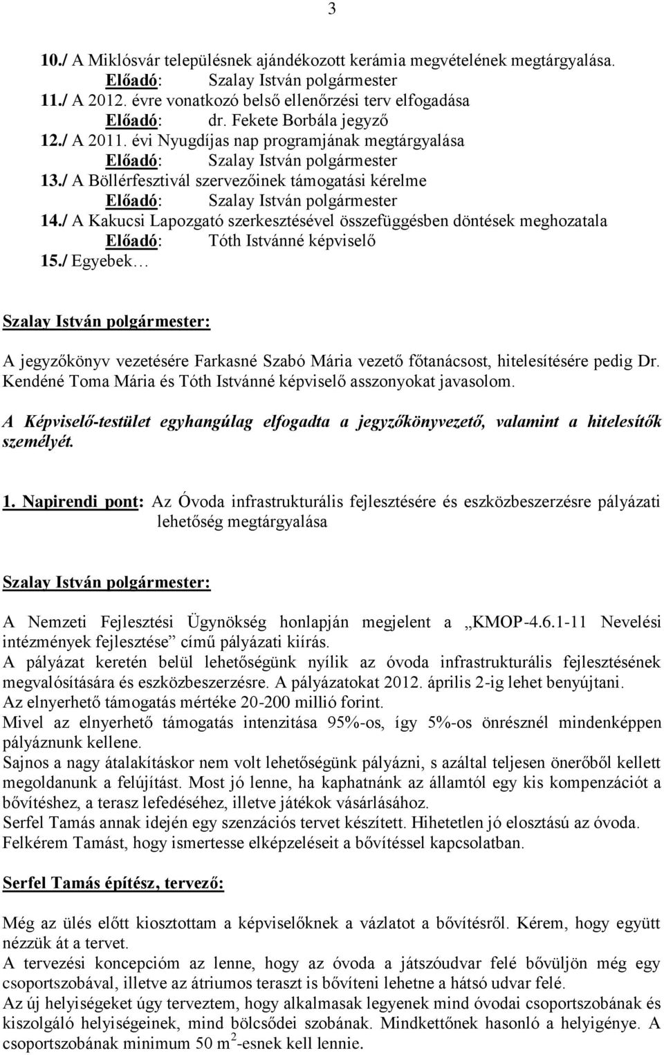 / A Böllérfesztivál szervezőinek támogatási kérelme Előadó: Szalay István polgármester 14./ A Kakucsi Lapozgató szerkesztésével összefüggésben döntések meghozatala Előadó: Tóth Istvánné képviselő 15.