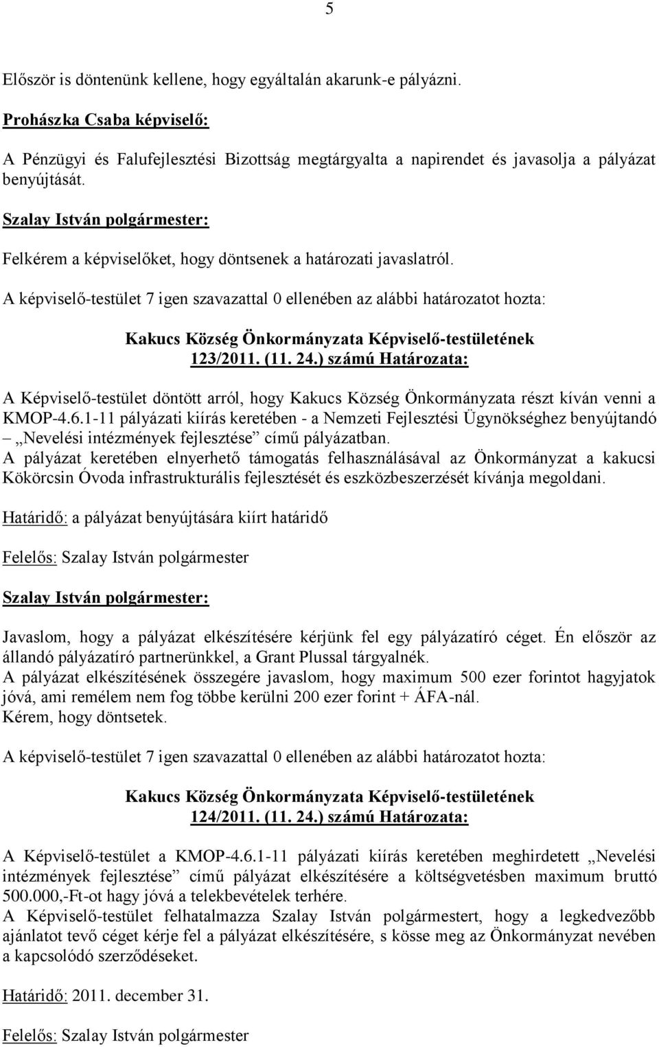 ) számú Határozata: A Képviselő-testület döntött arról, hogy Kakucs Község Önkormányzata részt kíván venni a KMOP-4.6.