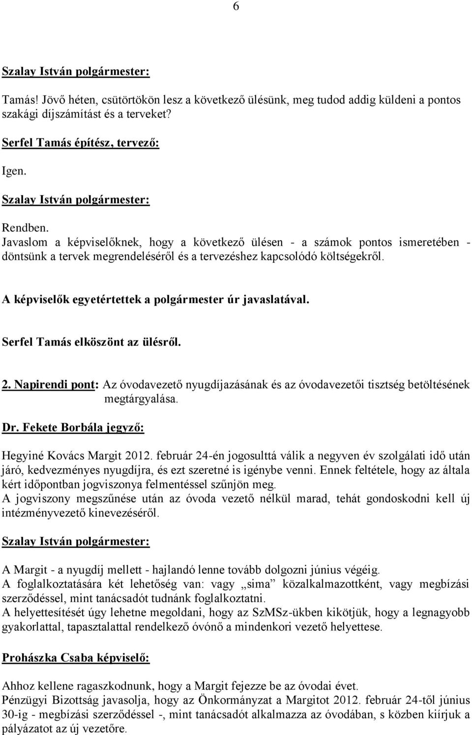 A képviselők egyetértettek a polgármester úr javaslatával. Serfel Tamás elköszönt az ülésről. 2. Napirendi pont: Az óvodavezető nyugdíjazásának és az óvodavezetői tisztség betöltésének megtárgyalása.