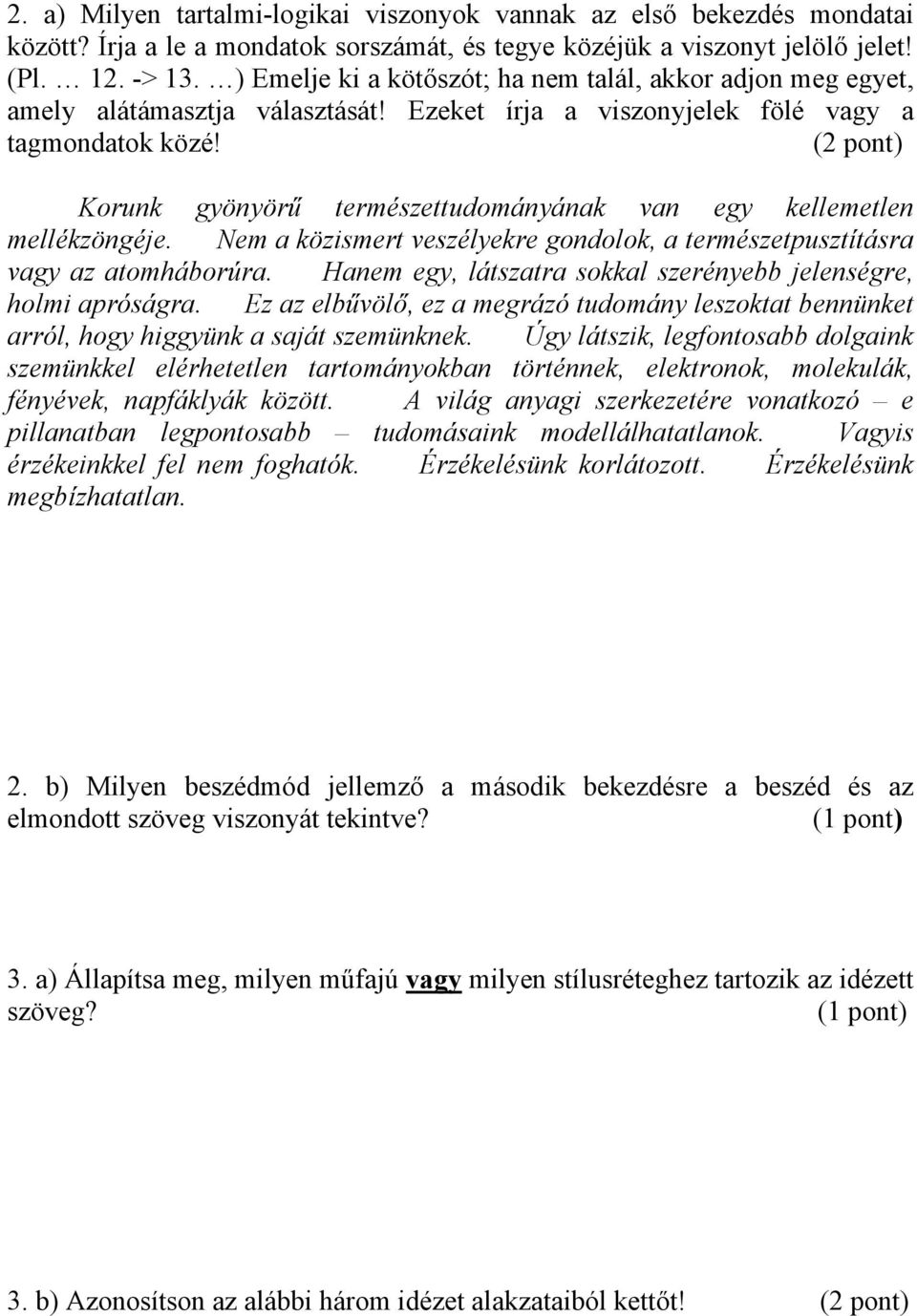 (2 pont) Korunk gyönyörű természettudományának van egy kellemetlen mellékzöngéje. Nem a közismert veszélyekre gondolok, a természetpusztításra vagy az atomháborúra.