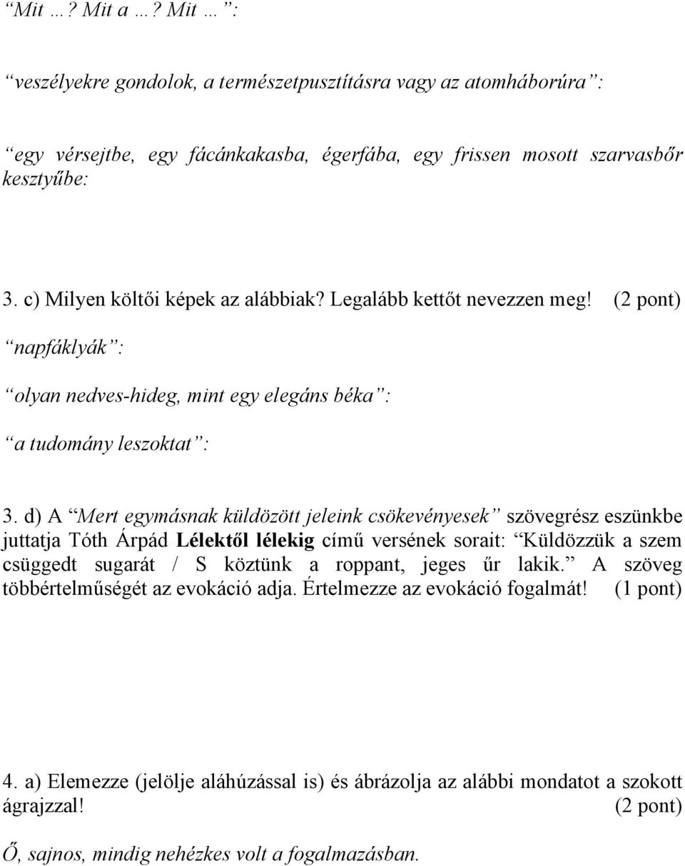 d) A Mert egymásnak küldözött jeleink csökevényesek szövegrész eszünkbe juttatja Tóth Árpád Lélektől lélekig című versének sorait: Küldözzük a szem csüggedt sugarát / S köztünk a roppant,