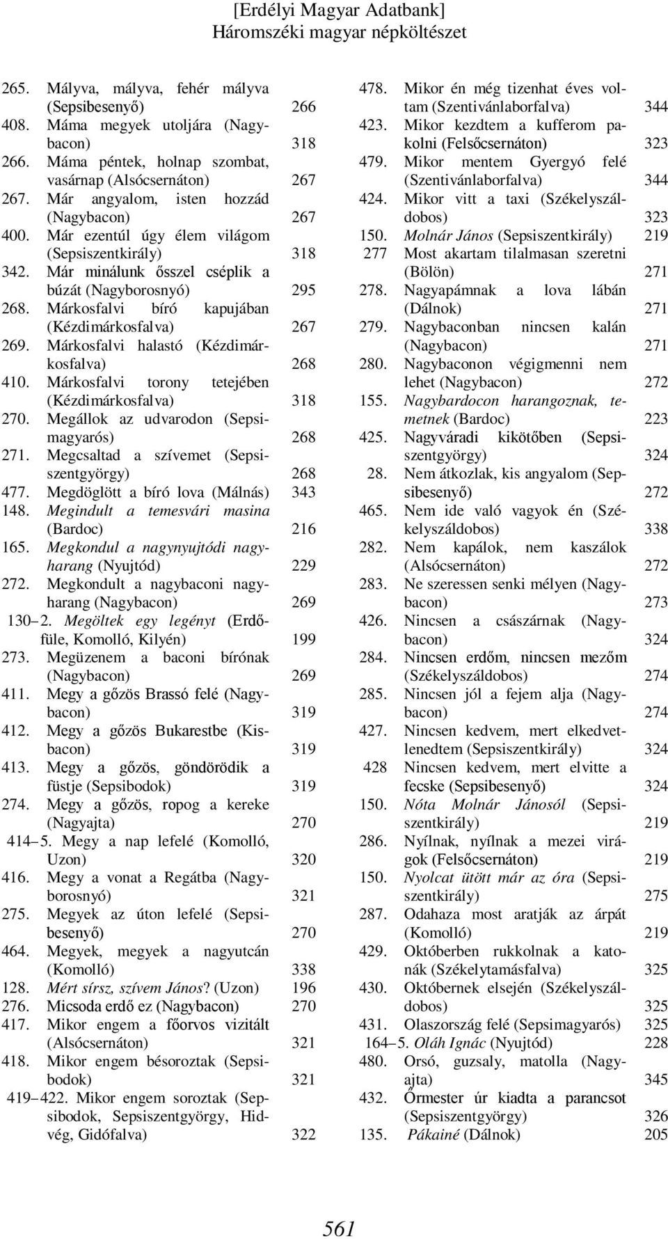 Megállok az udvarodon (Sepsimagyarós) 271. Megcsaltad a szívemet 477. 148. Megdöglött a bíró lova (Málnás) Megindult a temesvári masina (Bardoc) 165. Megkondul a nagynyujtódi nagyharang (Nyujtód) 272.