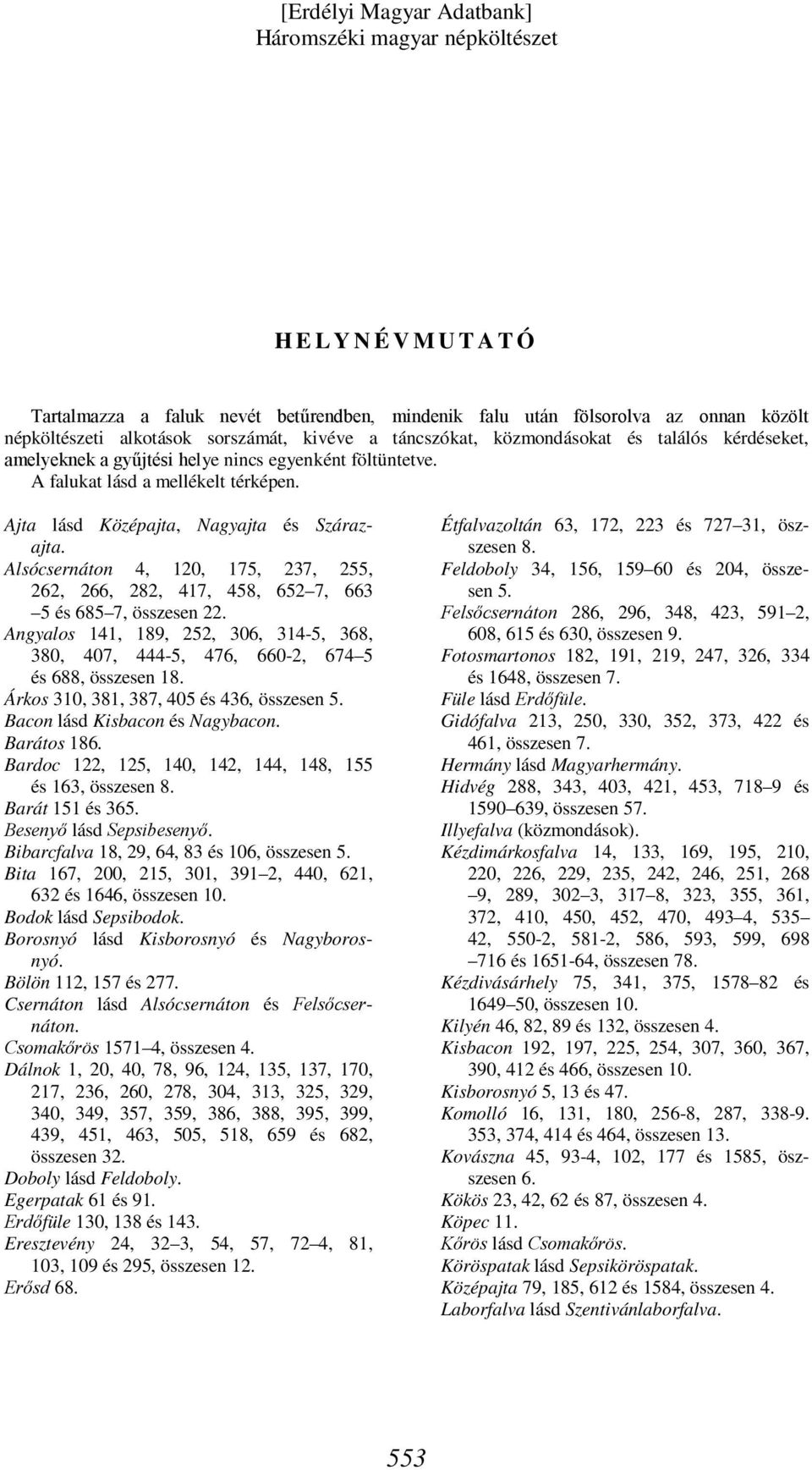 Alsócsernáton 4, 120, 175, 237, 255, 262, 266, 282, 417, 458, 652 7, 663 5 és 685 7, összesen 22. Angyalos 141, 189, 252, 306, 314-5, 368, 380, 407, 444-5, 476, 660-2, 674 5 és 688, összesen 18.