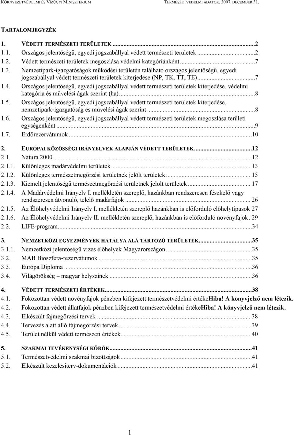 Nemzetipark-igazgatóságok működési területén található országos jelentőségű, egyedi jogszabállyal védett természeti területek kiterjedése (NP, TK, TT, TE)...7 1.4.