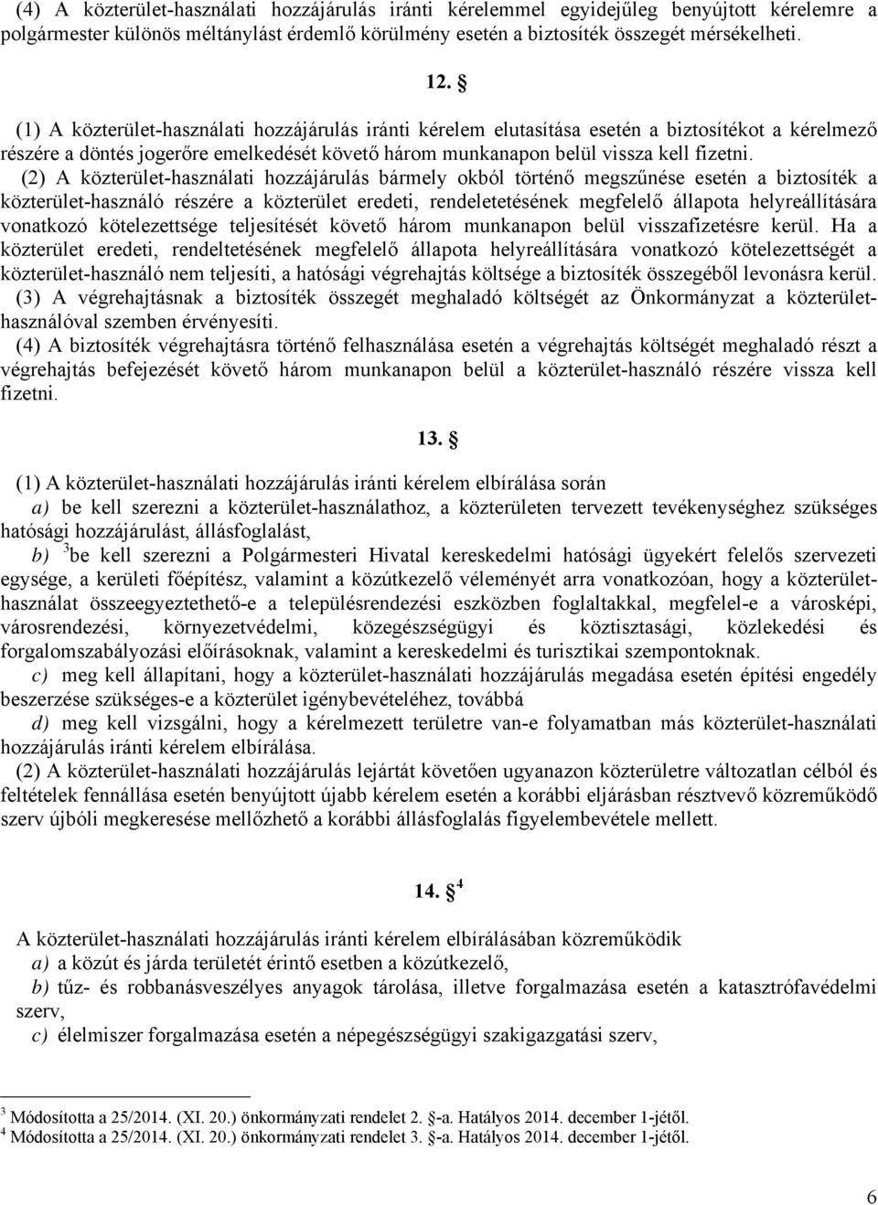(2) A közterület-használati hozzájárulás bármely okból történő megszűnése esetén a biztosíték a közterület-használó részére a közterület eredeti, rendeletetésének megfelelő állapota helyreállítására