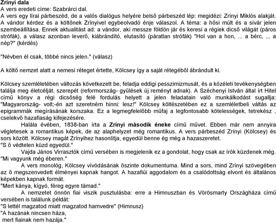 Ennek aktualitást ad: a vándor, aki messze földön jár és keresi a régiek dicső világát (páros strófák), a válasz azonban leverő, kiábrándító, elutasító (páratlan strófák) "Hol van a hon,... a bérc,.