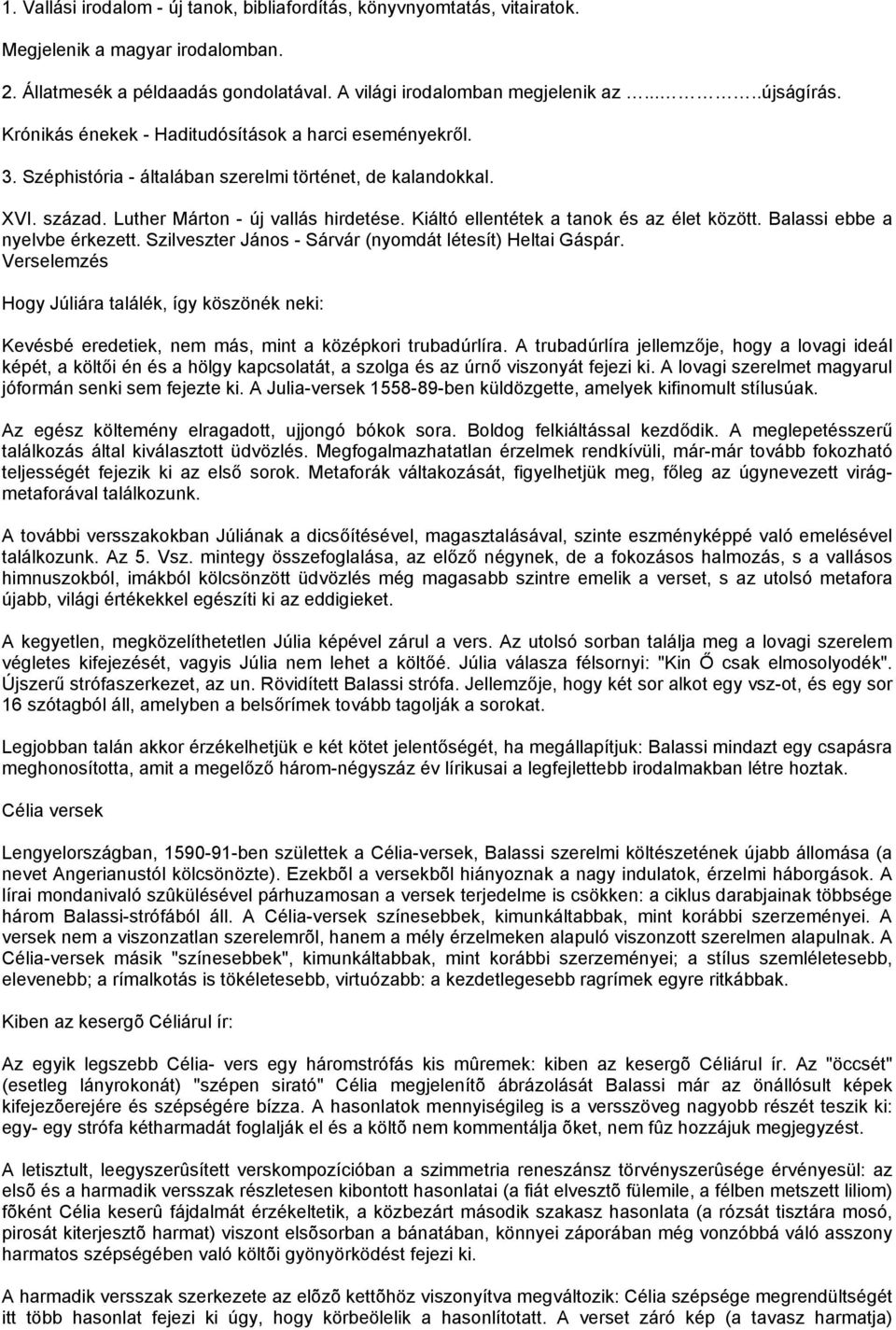 Kiáltó ellentétek a tanok és az élet között. Balassi ebbe a nyelvbe érkezett. Szilveszter János - Sárvár (nyomdát létesít) Heltai Gáspár.