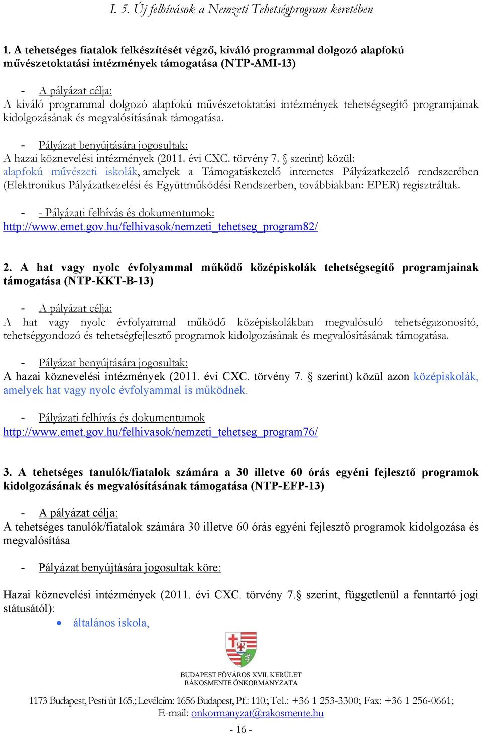 művészetoktatási intézmények tehetségsegítő programjainak kidolgozásának és megvalósításának támogatása. - Pályázat benyújtására jogosultak: A hazai köznevelési intézmények (2011. évi CXC. törvény 7.