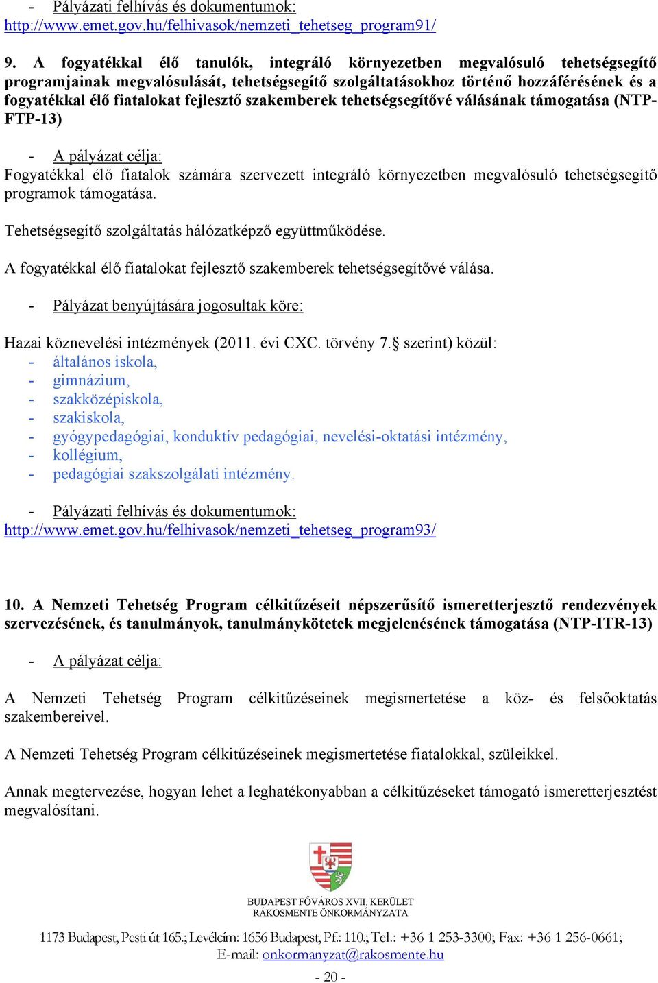 fejlesztő szakemberek tehetségsegítővé válásának támogatása (NTP- FTP-13) - A pályázat célja: Fogyatékkal élő fiatalok számára szervezett integráló környezetben megvalósuló tehetségsegítő programok