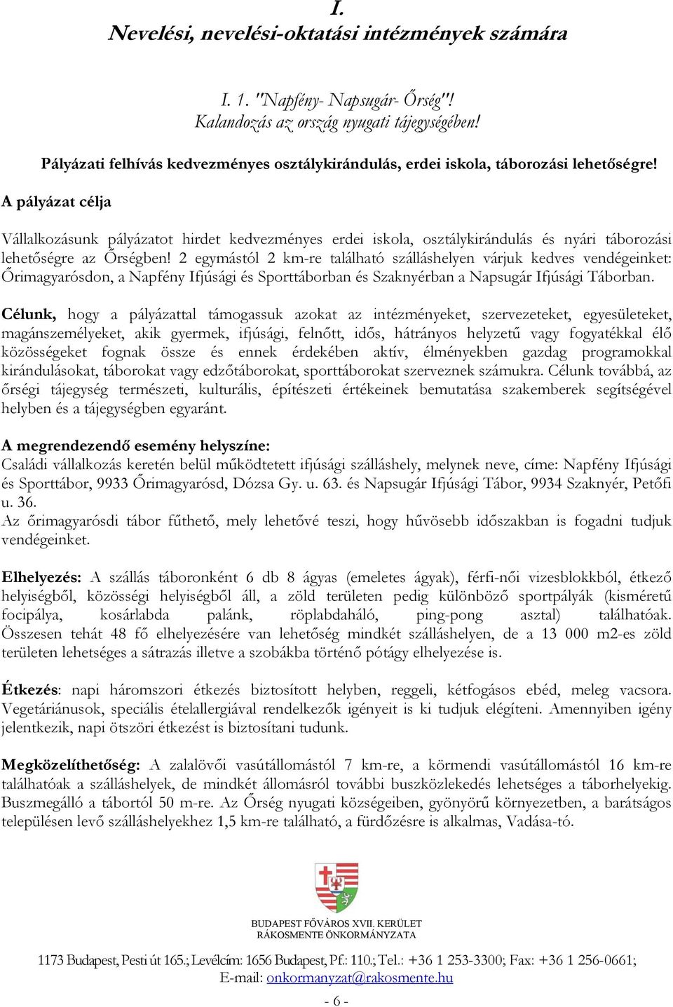 A pályázat célja Vállalkozásunk pályázatot hirdet kedvezményes erdei iskola, osztálykirándulás és nyári táborozási lehetőségre az Őrségben!