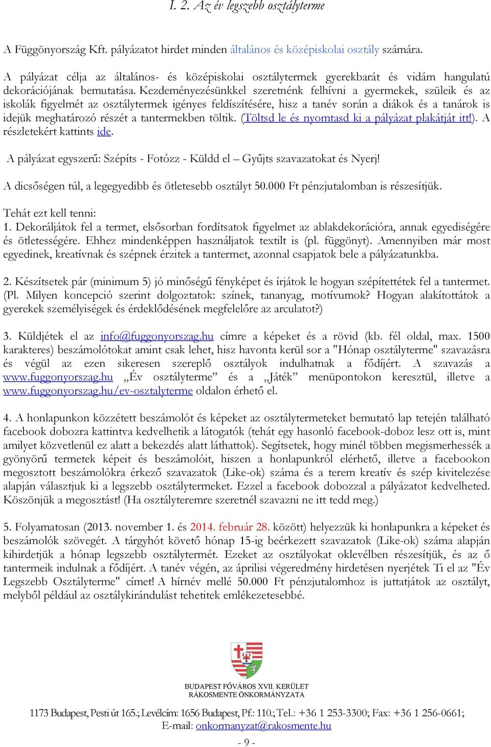 Kezdeményezésünkkel szeretnénk felhívni a gyermekek, szüleik és az iskolák figyelmét az osztálytermek igényes feldíszítésére, hisz a tanév során a diákok és a tanárok is idejük meghatározó részét a