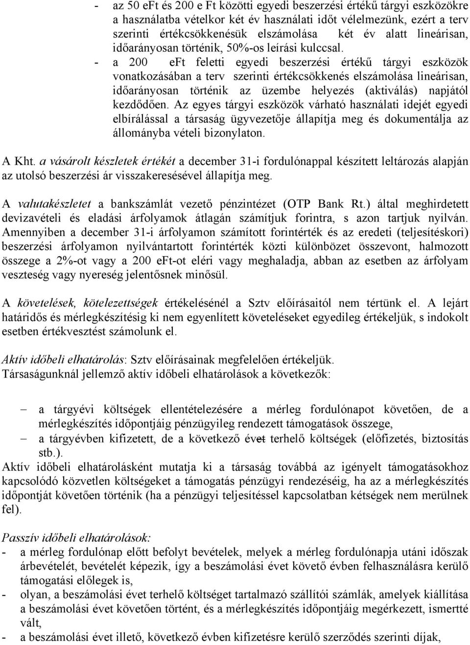 - a 200 eft feletti egyedi beszerzési értékű tárgyi eszközök vonatkozásában a terv szerinti értékcsökkenés elszámolása lineárisan, időarányosan történik az üzembe helyezés (aktiválás) napjától