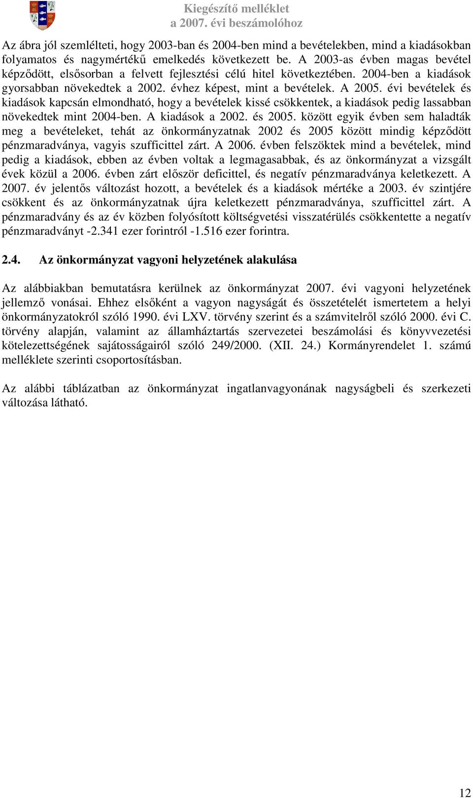 évi bevételek és kiadások kapcsán elmondható, hogy a bevételek kissé csökkentek, a kiadások pedig lassabban növekedtek mint 2004-ben. A kiadások a 2002. és 2005.