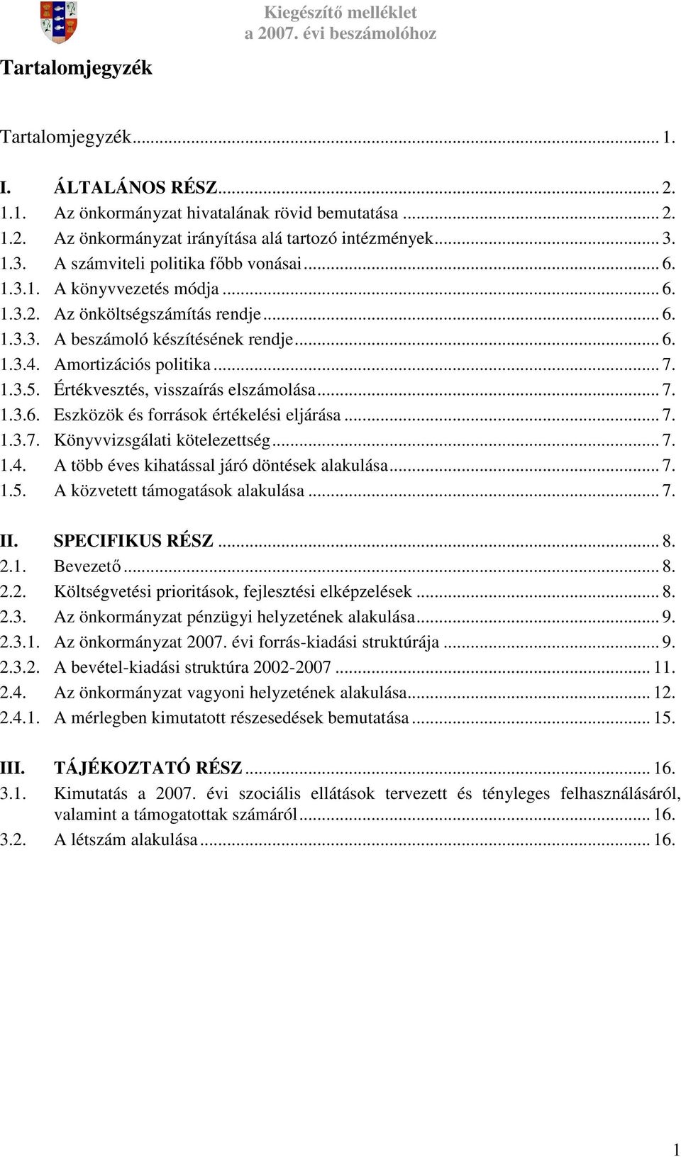 1.3.5. Értékvesztés, visszaírás elszámolása... 7. 1.3.6. Eszközök és források értékelési eljárása... 7. 1.3.7. Könyvvizsgálati kötelezettség... 7. 1.4. A több éves kihatással járó döntések alakulása.