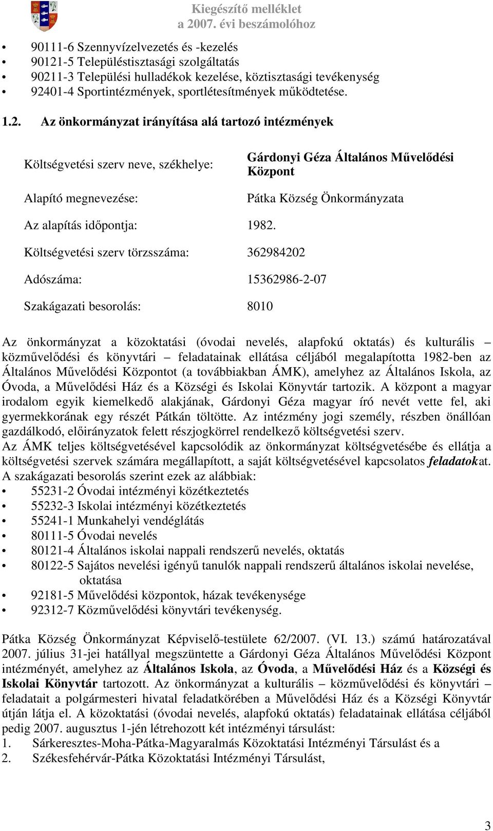 Az önkormányzat irányítása alá tartozó intézmények Költségvetési szerv neve, székhelye: Alapító megnevezése: Gárdonyi Géza Általános Mővelıdési Központ Pátka Község Önkormányzata Az alapítás