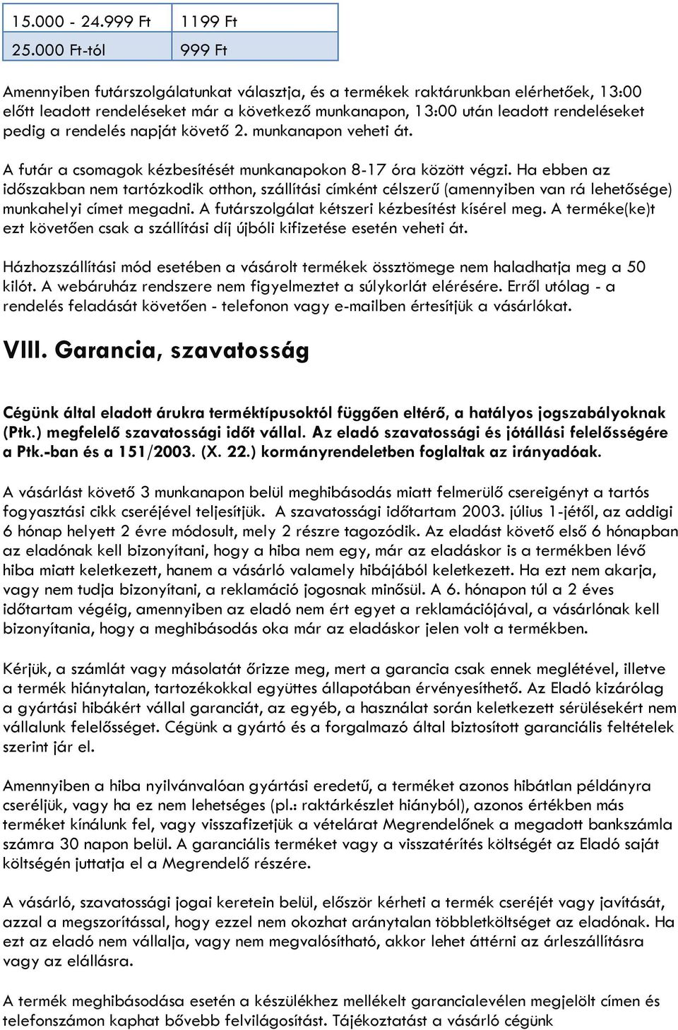 rendelés napját követő 2. munkanapon veheti át. A futár a csomagok kézbesítését munkanapokon 8-17 óra között végzi.