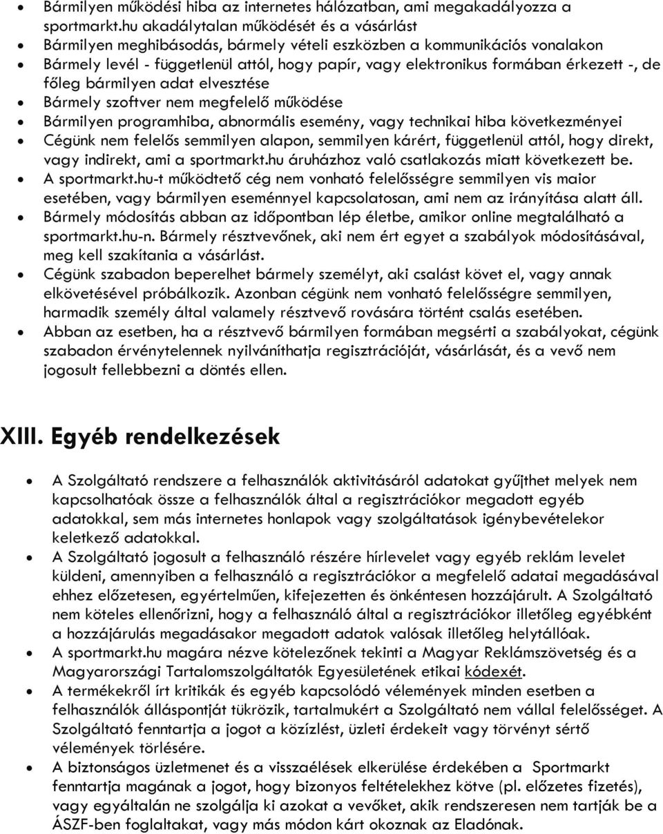 -, de főleg bármilyen adat elvesztése Bármely szoftver nem megfelelő működése Bármilyen programhiba, abnormális esemény, vagy technikai hiba következményei Cégünk nem felelős semmilyen alapon,