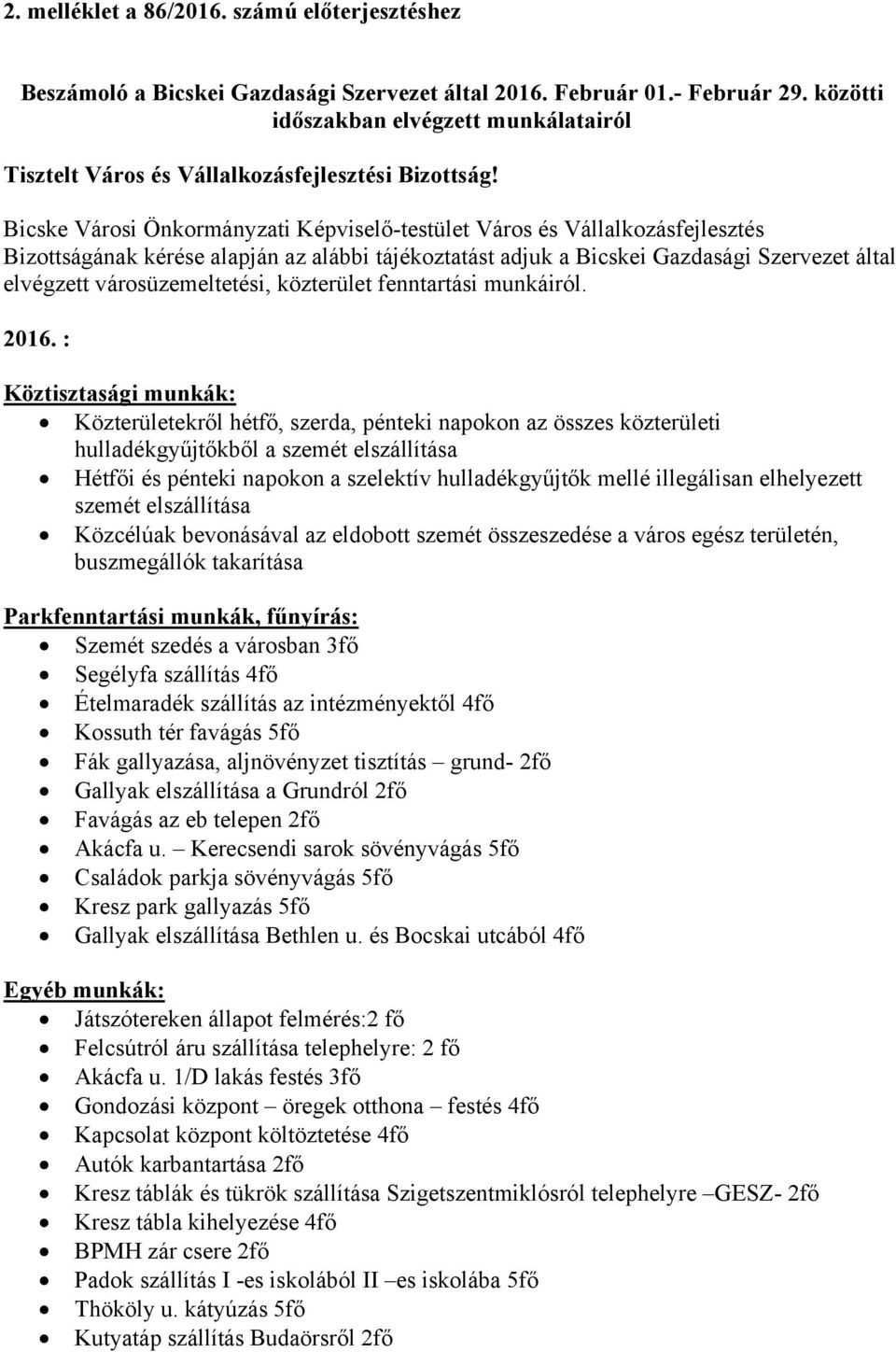 Bicske Városi Önkormányzati Képviselő-testület Város és Vállalkozásfejlesztés Bizottságának kérése alapján az alábbi tájékoztatást adjuk a Bicskei Gazdasági Szervezet által elvégzett