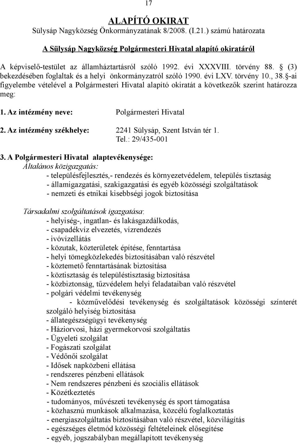 (3) bekezdésében foglaltak és a helyi önkormányzatról szóló 1990. évi LXV. törvény 10., 38. -ai figyelembe vételével a Polgármesteri Hivatal alapító okiratát a következők szerint határozza meg: 1.