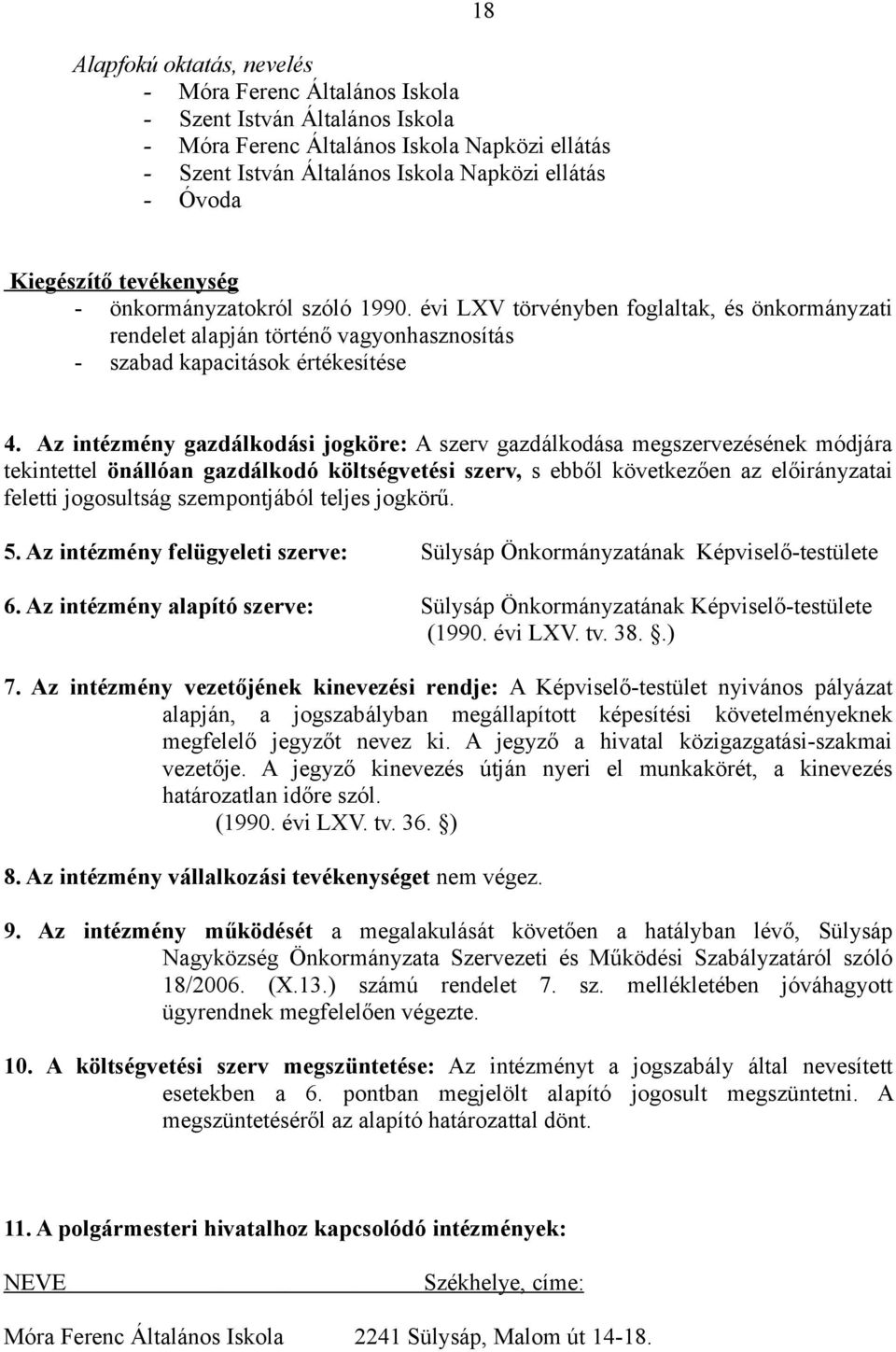 Az intézmény gazdálkodási jogköre: A szerv gazdálkodása megszervezésének módjára tekintettel önállóan gazdálkodó költségvetési szerv, s ebből következően az előirányzatai feletti jogosultság