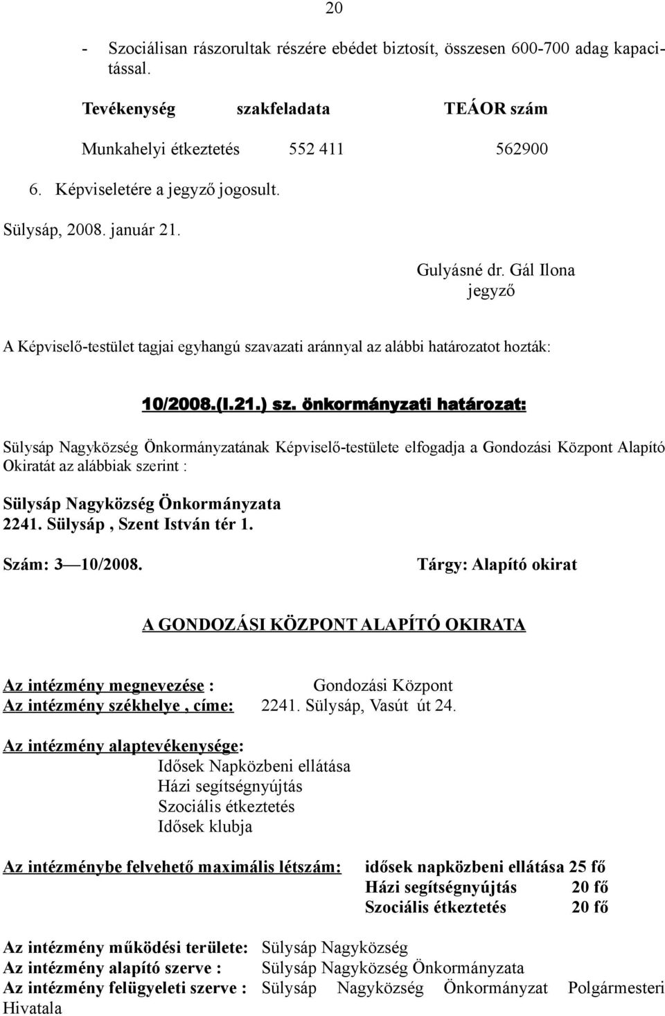 önkormányzati határozat: Sülysáp Nagyközség Önkormányzatának Képviselő-testülete elfogadja a Gondozási Központ Alapító Okiratát az alábbiak szerint : Sülysáp Nagyközség Önkormányzata 2241.