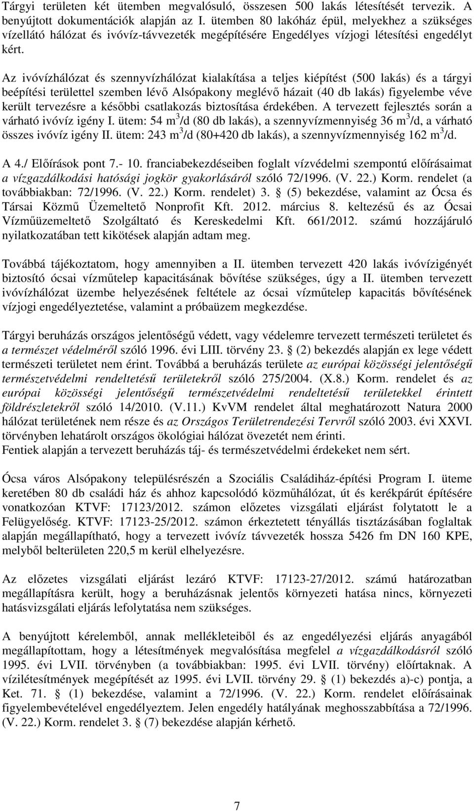 Az ivóvízhálózat és szennyvízhálózat kialakítása a teljes kiépítést (500 lakás) és a tárgyi beépítési területtel szemben lévő Alsópakony meglévő házait (40 db lakás) figyelembe véve került tervezésre