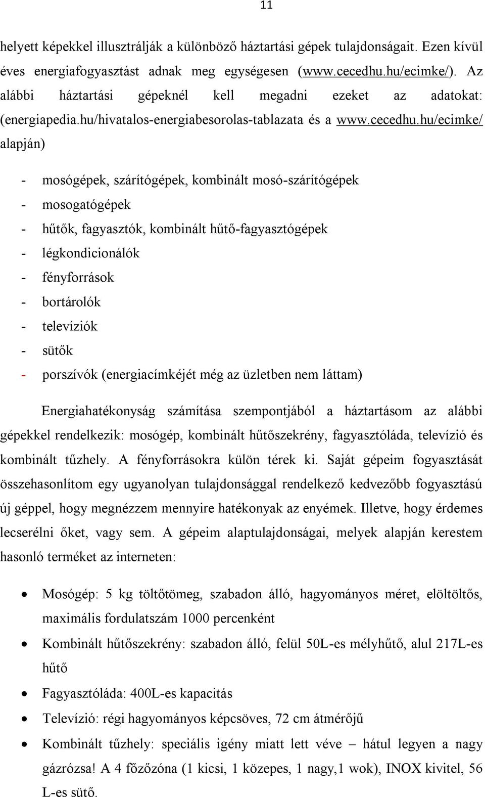 hu/ecimke/ alapján) - mosógépek, szárítógépek, kombinált mosó-szárítógépek - mosogatógépek - hűtők, fagyasztók, kombinált hűtő-fagyasztógépek - légkondicionálók - fényforrások - bortárolók -