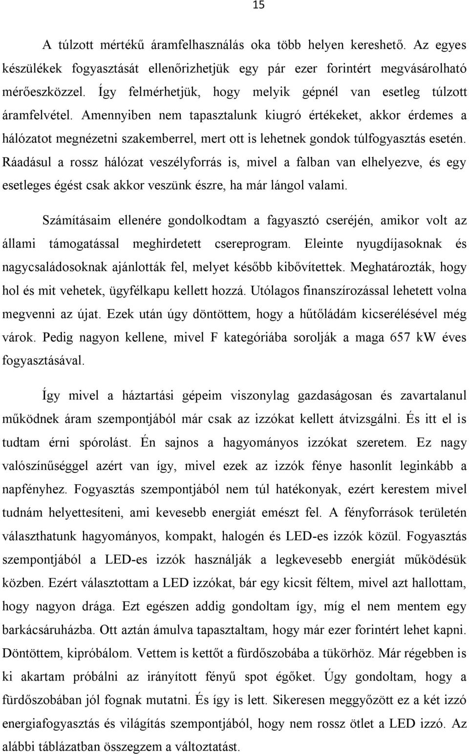 Amennyiben nem tapasztalunk kiugró értékeket, akkor érdemes a hálózatot megnézetni szakemberrel, mert ott is lehetnek gondok túlfogyasztás esetén.