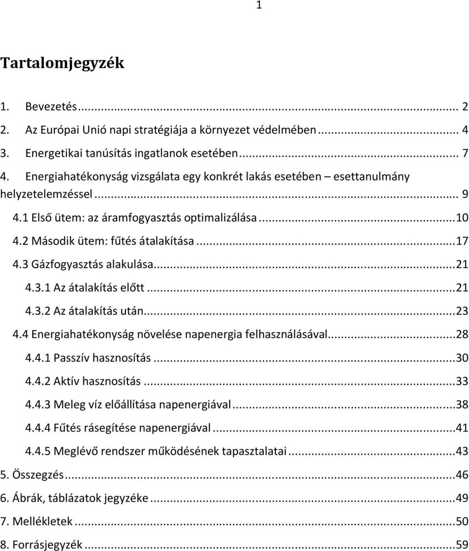 3 Gázfogyasztás alakulása...21 4.3.1 Az átalakítás előtt...21 4.3.2 Az átalakítás után...23 4.4 Energiahatékonyság növelése napenergia felhasználásával...28 4.4.1 Passzív hasznosítás...30 4.4.2 Aktív hasznosítás.