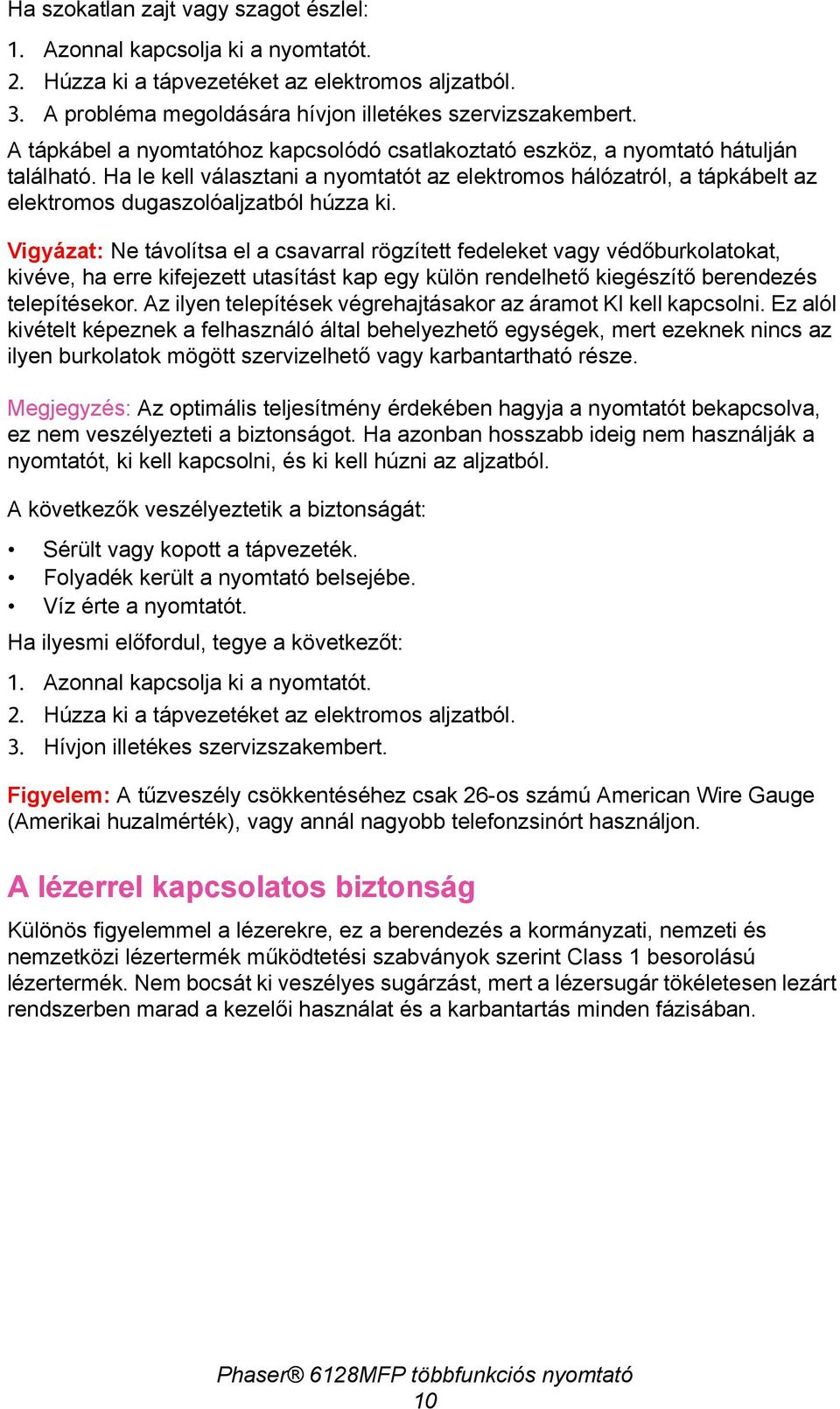 Ha le kell választani a nyomtatót az elektromos hálózatról, a tápkábelt az elektromos dugaszolóaljzatból húzza ki.