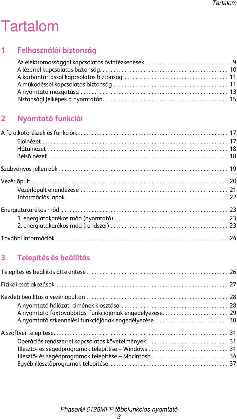 ............................................. 15 2 Nyomtató funkciói A fõ alkotórészek és funkcióik....................................................... 17 Elölnézet.................................................................... 17 Hátulnézet.