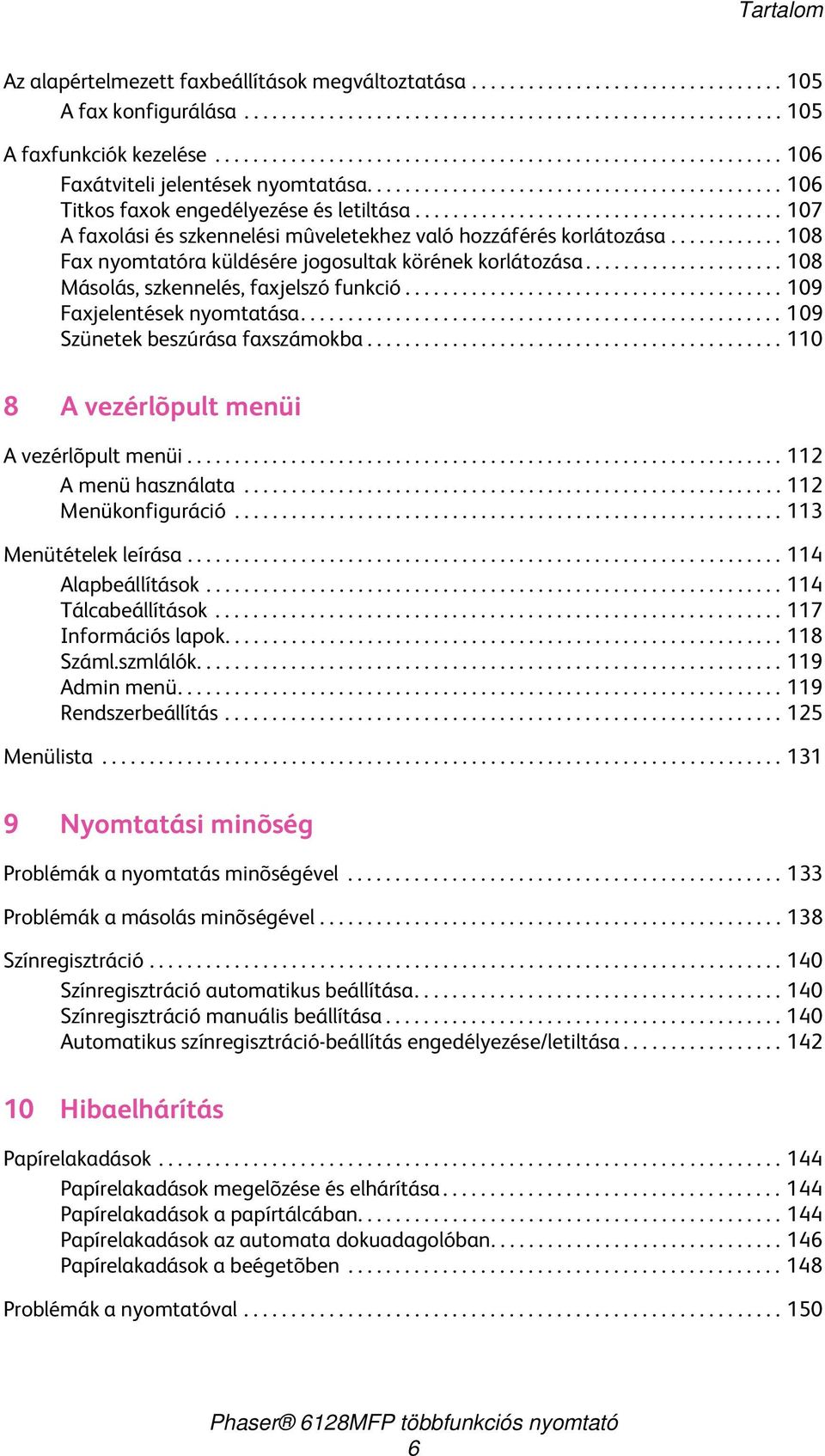 ...................................... 107 A faxolási és szkennelési mûveletekhez való hozzáférés korlátozása............ 108 Fax nyomtatóra küldésére jogosultak körének korlátozása.