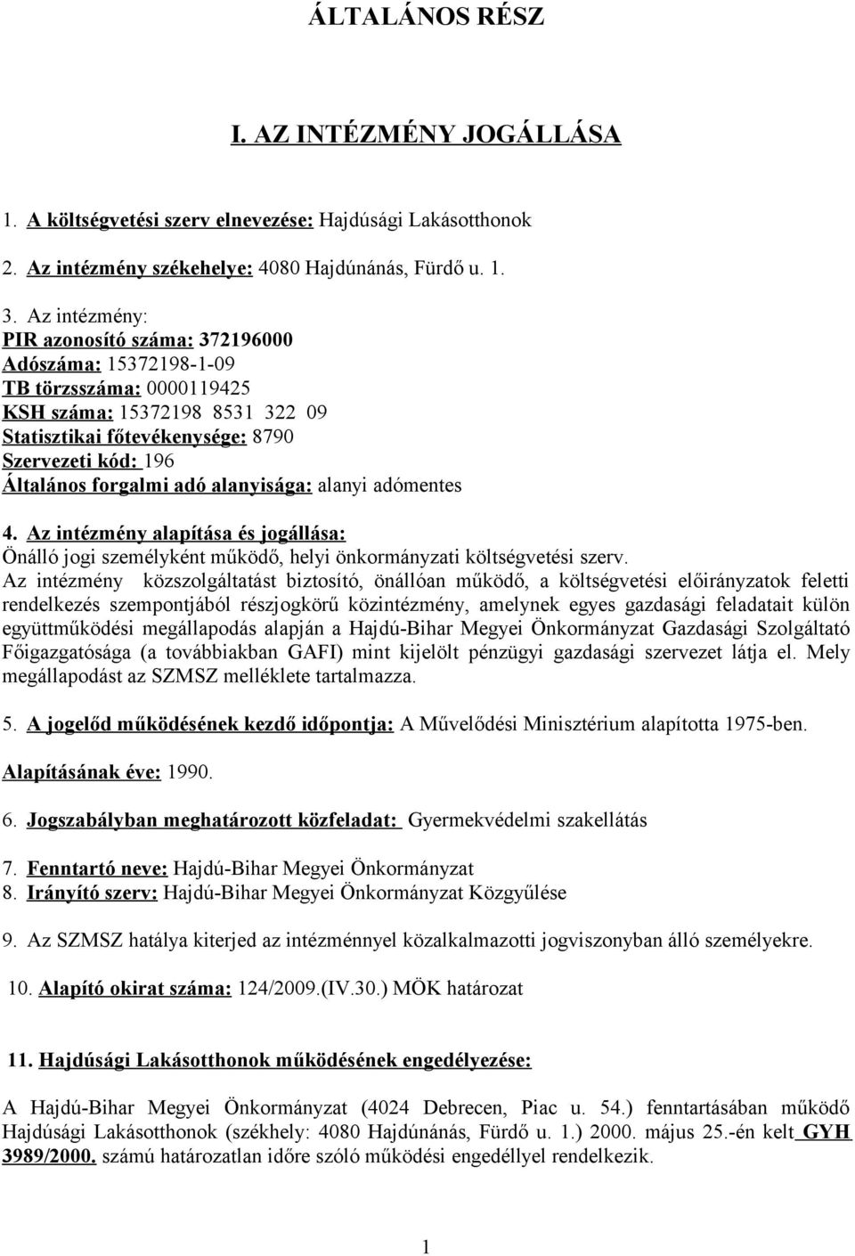 adó alanyisága: alanyi adómentes 4. Az intézmény alapítása és jogállása: Önálló jogi személyként működő, helyi önkormányzati költségvetési szerv.