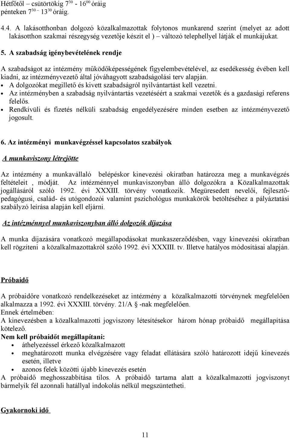 A szabadság igénybevételének rendje A szabadságot az intézmény működőképességének figyelembevételével, az esedékesség évében kell kiadni, az intézményvezető által jóváhagyott szabadságolási terv