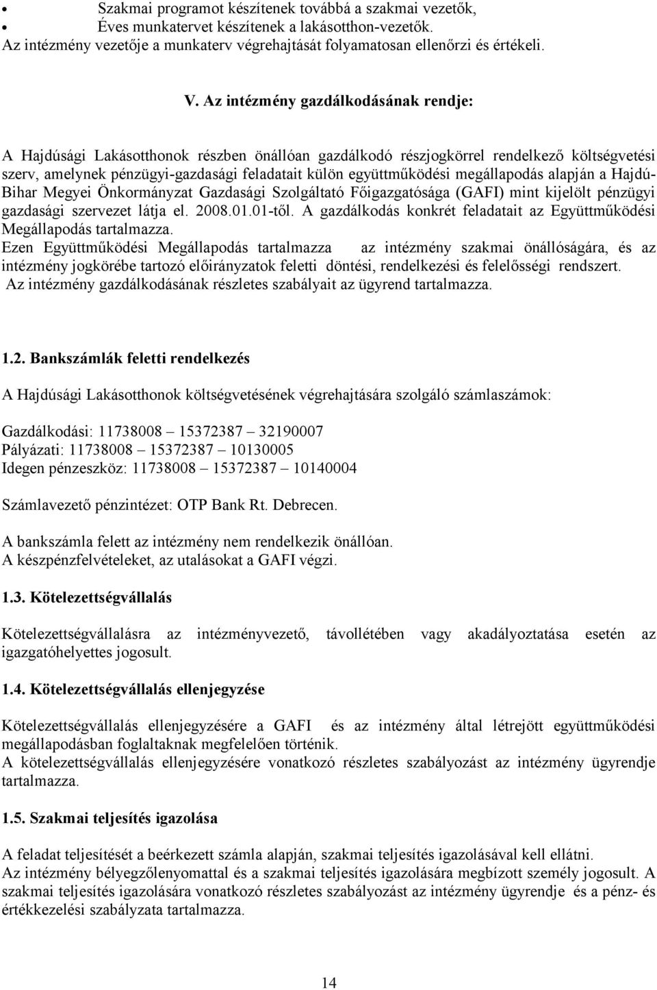 megállapodás alapján a HajdúBihar Megyei Önkormányzat Gazdasági Szolgáltató Főigazgatósága (GAFI) mint kijelölt pénzügyi gazdasági szervezet látja el. 2008.01.01-től.