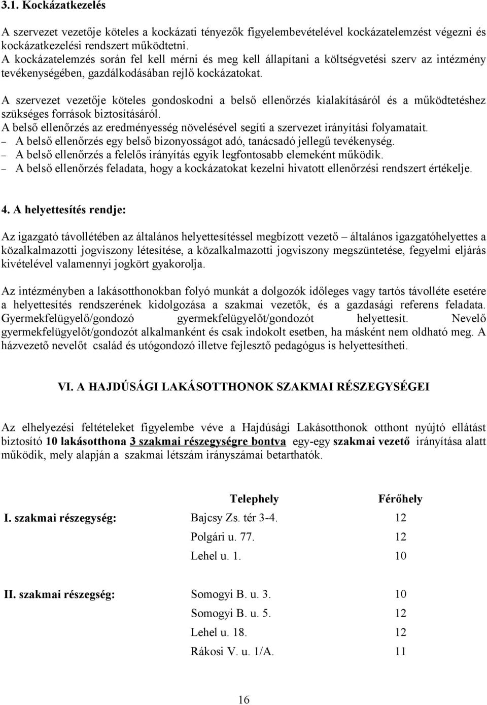 A szervezet vezetője köteles gondoskodni a belső ellenőrzés kialakításáról és a működtetéshez szükséges források biztosításáról.