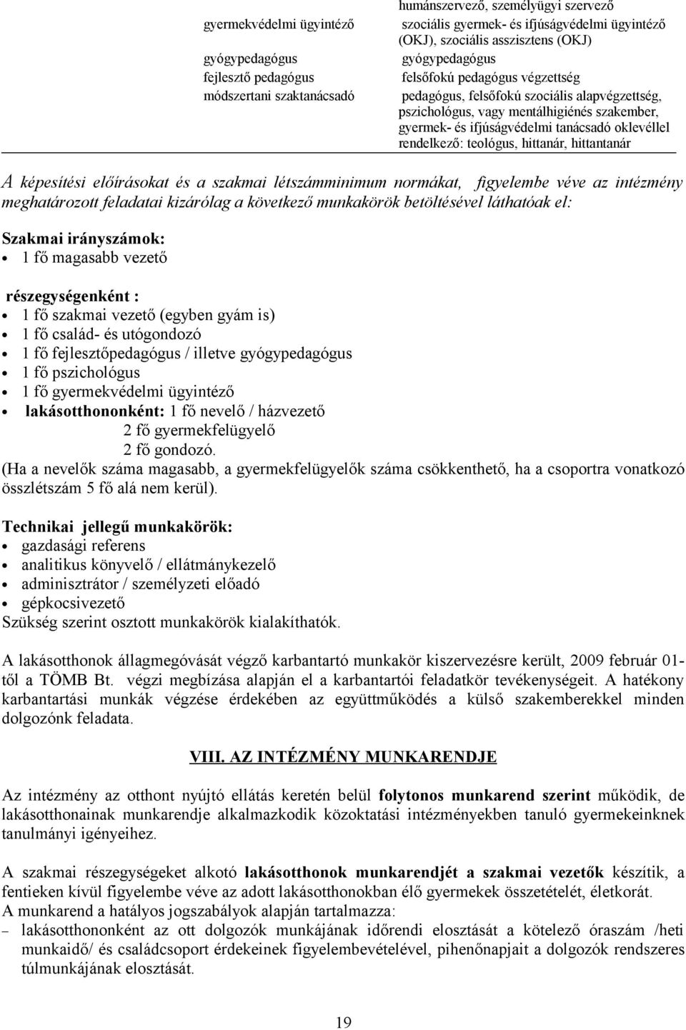 rendelkező: teológus, hittanár, hittantanár A képesítési előírásokat és a szakmai létszámminimum normákat, figyelembe véve az intézmény meghatározott feladatai kizárólag a következő munkakörök