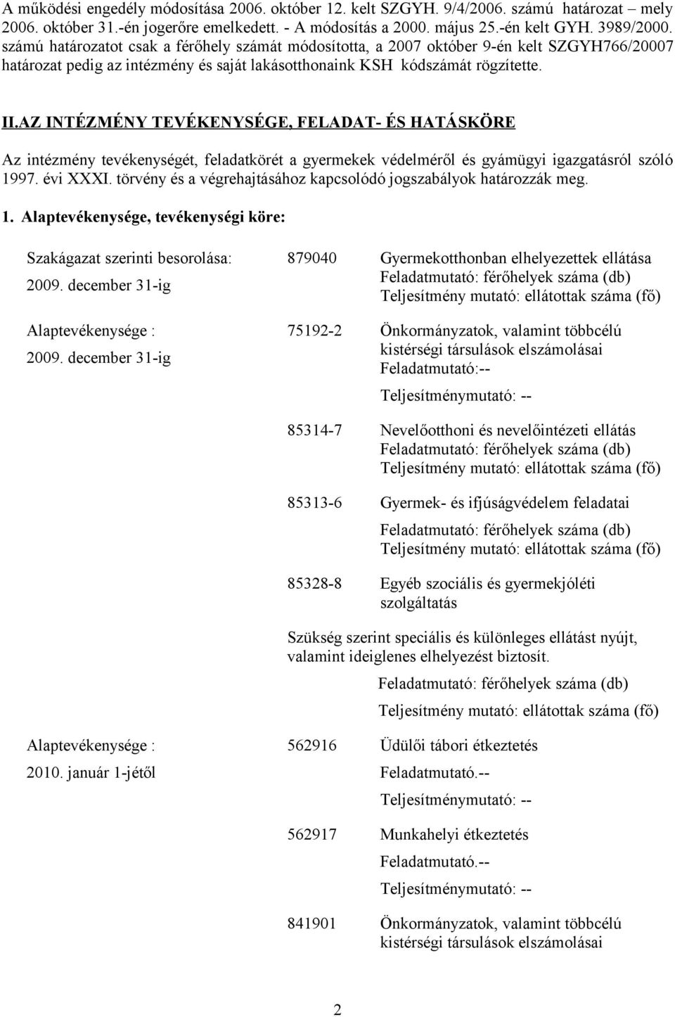 AZ INTÉZMÉNY TEVÉKENYSÉGE, FELADAT- ÉS HATÁSKÖRE Az intézmény tevékenységét, feladatkörét a gyermekek védelméről és gyámügyi igazgatásról szóló 1997. évi XXXI.