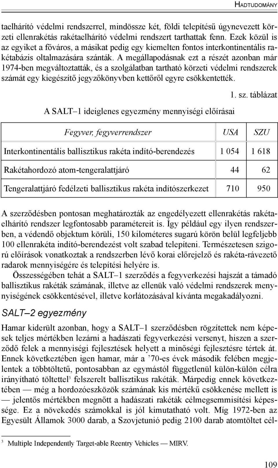 A megállapodásnak ezt a részét azonban már 1974-ben megváltoztatták, és a szolgálatban tartható körzeti védelmi rendszerek számát egy kiegészítő jegyzőkönyvben kettőről egyre csökkentették.